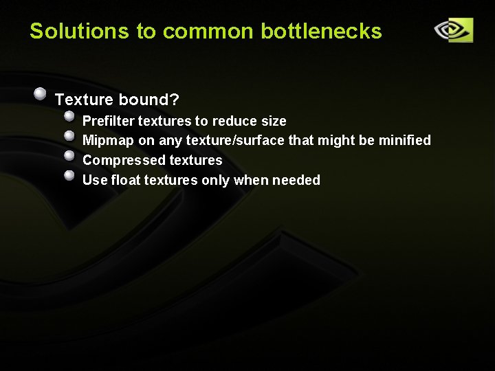 Solutions to common bottlenecks Texture bound? Prefilter textures to reduce size Mipmap on any Solutions to common bottlenecks Texture bound? Prefilter textures to reduce size Mipmap on any