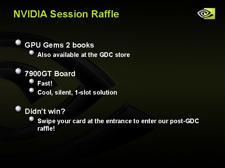 NVIDIA Session Raffle GPU Gems 2 books Also available at the GDC store 7900 NVIDIA Session Raffle GPU Gems 2 books Also available at the GDC store 7900