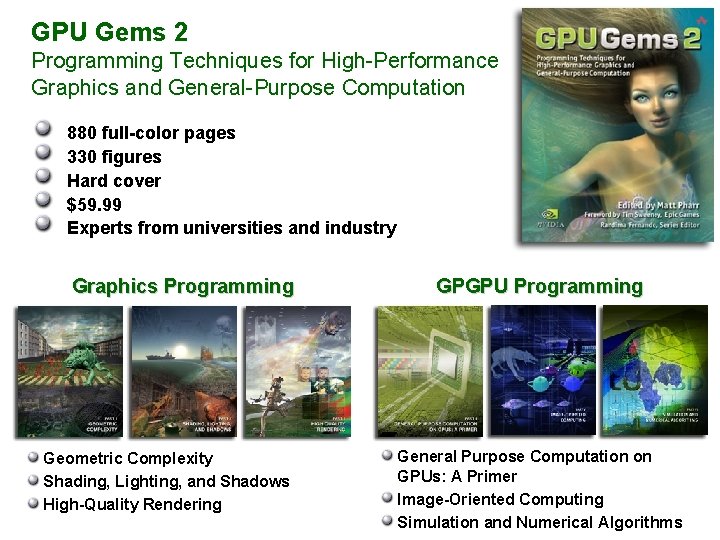GPU Gems 2 Programming Techniques for High-Performance Graphics and General-Purpose Computation 880 full-color pages GPU Gems 2 Programming Techniques for High-Performance Graphics and General-Purpose Computation 880 full-color pages