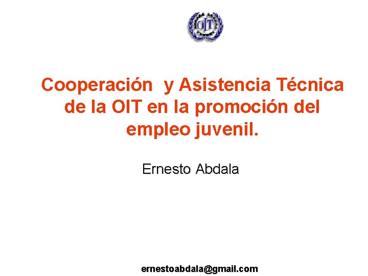 Cooperación y Asistencia Técnica de la OIT en la promoción del empleo juvenil. Ernesto