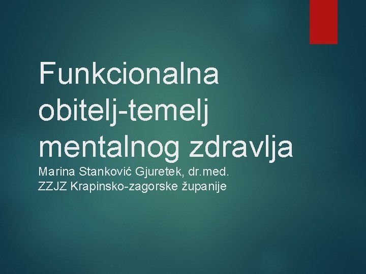 Funkcionalna obitelj-temelj mentalnog zdravlja Marina Stanković Gjuretek, dr. med. ZZJZ Krapinsko-zagorske županije 