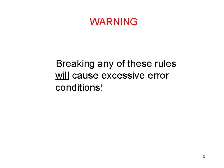WARNING Breaking any of these rules will cause excessive error conditions! 8 