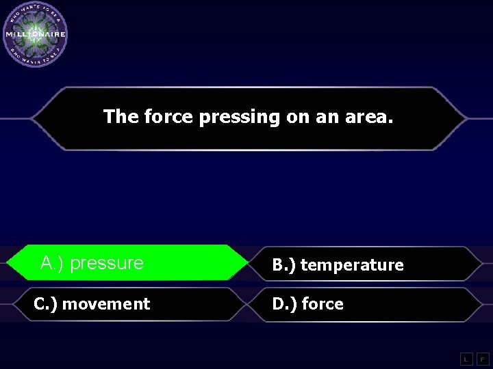 The force pressing on an area. A. )pressure B. ) temperature C. ) movement