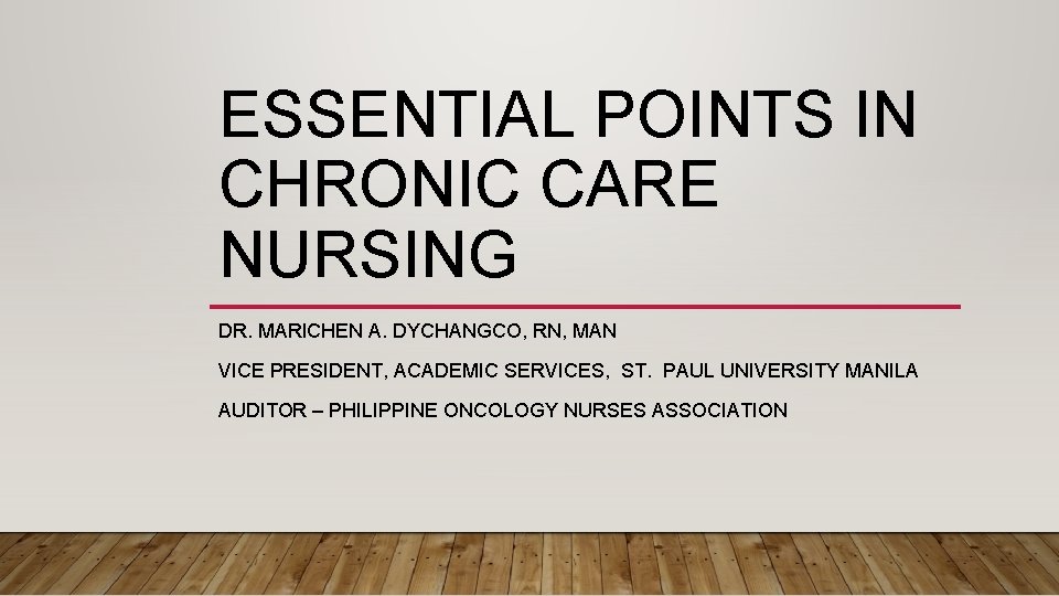ESSENTIAL POINTS IN CHRONIC CARE NURSING DR. MARICHEN A. DYCHANGCO, RN, MAN VICE PRESIDENT, ESSENTIAL POINTS IN CHRONIC CARE NURSING DR. MARICHEN A. DYCHANGCO, RN, MAN VICE PRESIDENT,