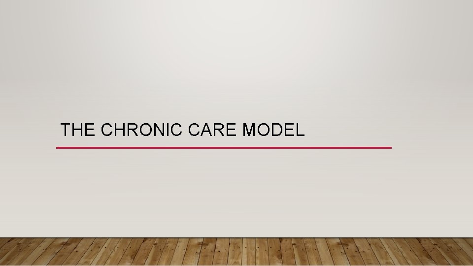 THE CHRONIC CARE MODEL THE CHRONIC CARE MODEL