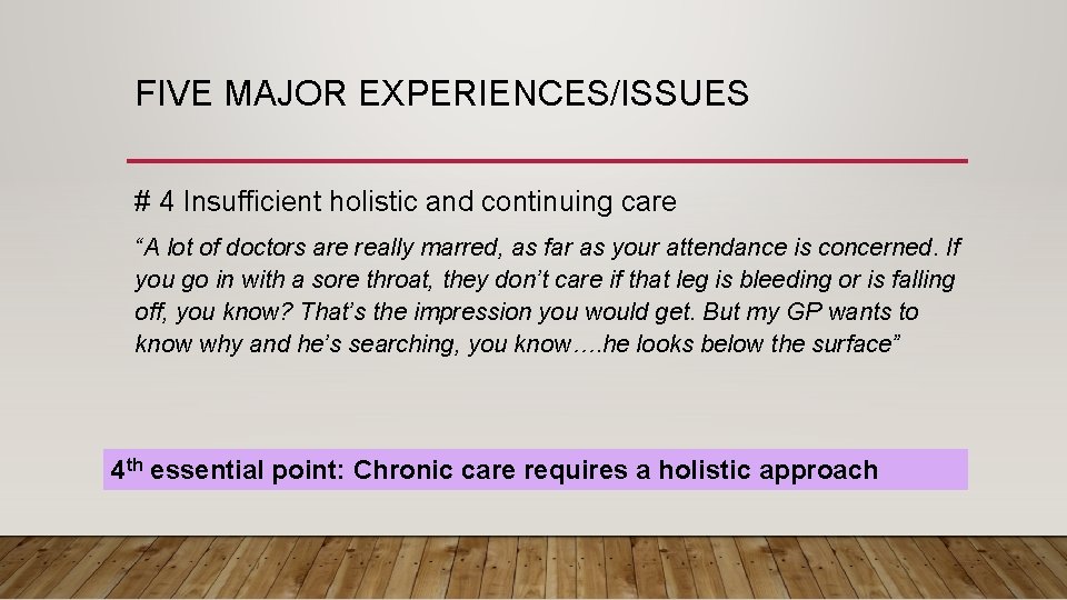 FIVE MAJOR EXPERIENCES/ISSUES # 4 Insufficient holistic and continuing care “A lot of doctors FIVE MAJOR EXPERIENCES/ISSUES # 4 Insufficient holistic and continuing care “A lot of doctors