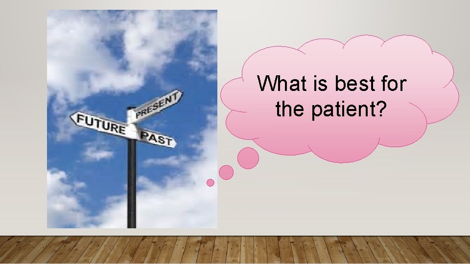 What is best for the patient? What is best for the patient?