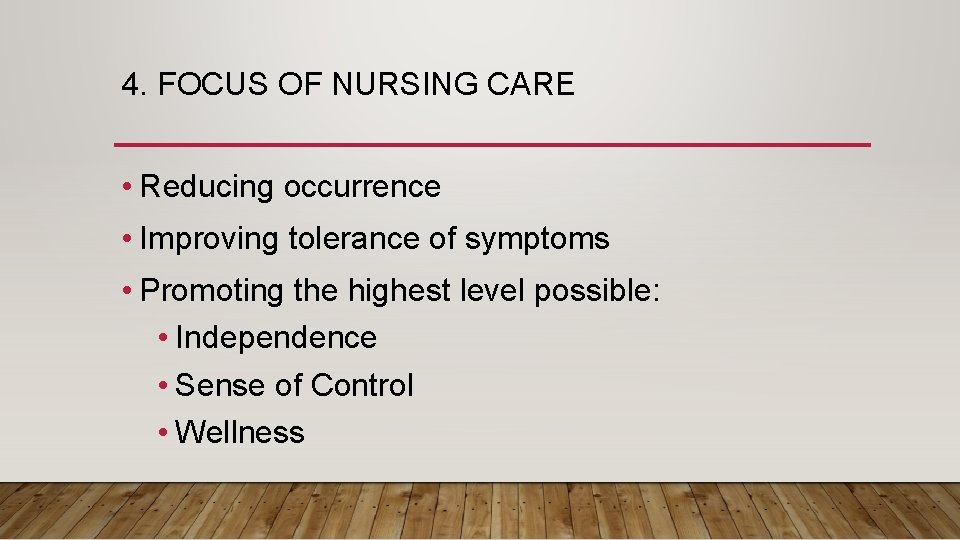 4. FOCUS OF NURSING CARE • Reducing occurrence • Improving tolerance of symptoms • 4. FOCUS OF NURSING CARE • Reducing occurrence • Improving tolerance of symptoms •