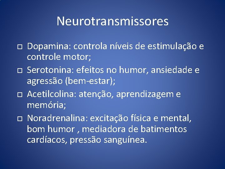 Neurotransmissores Dopamina: controla níveis de estimulação e controle motor; Serotonina: efeitos no humor, ansiedade