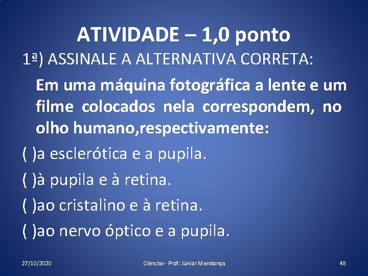 ATIVIDADE – 1, 0 ponto 1ª) ASSINALE A ALTERNATIVA CORRETA: Em uma máquina fotográfica ATIVIDADE – 1, 0 ponto 1ª) ASSINALE A ALTERNATIVA CORRETA: Em uma máquina fotográfica