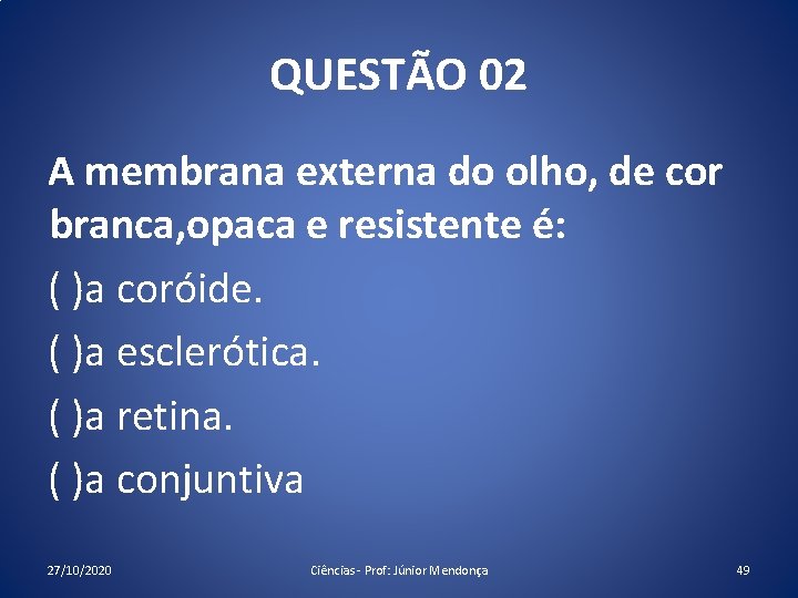 QUESTÃO 02 A membrana externa do olho, de cor branca, opaca e resistente é: