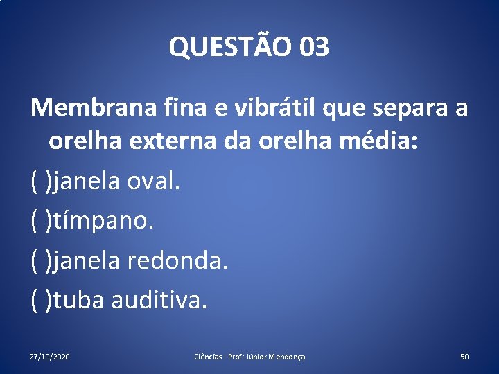 QUESTÃO 03 Membrana fina e vibrátil que separa a orelha externa da orelha média: