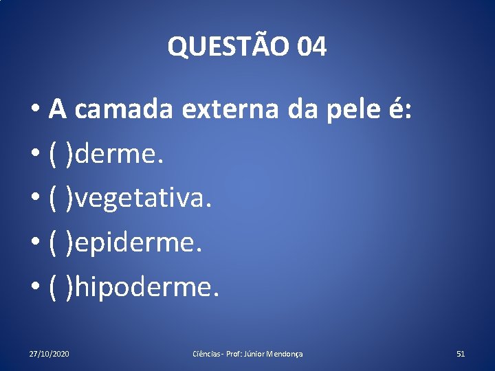 QUESTÃO 04 • A camada externa da pele é: • ( )derme. • (