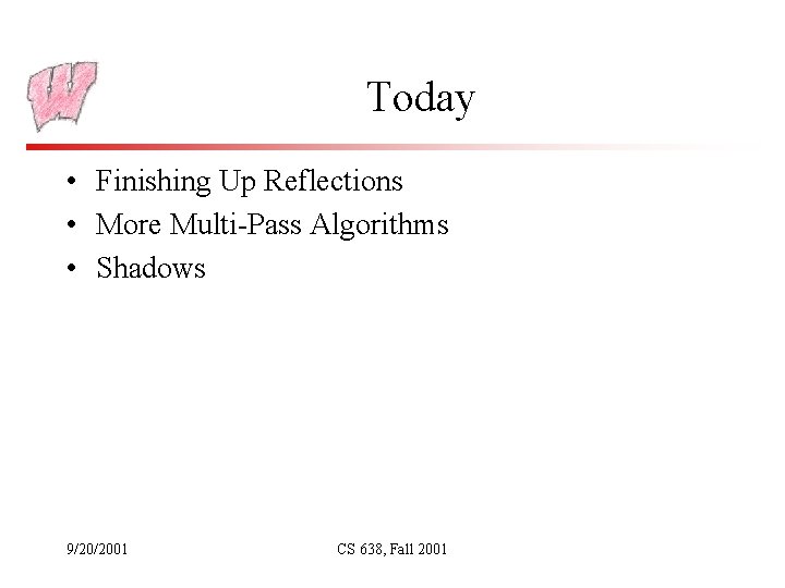 Today • Finishing Up Reflections • More Multi-Pass Algorithms • Shadows 9/20/2001 CS 638,