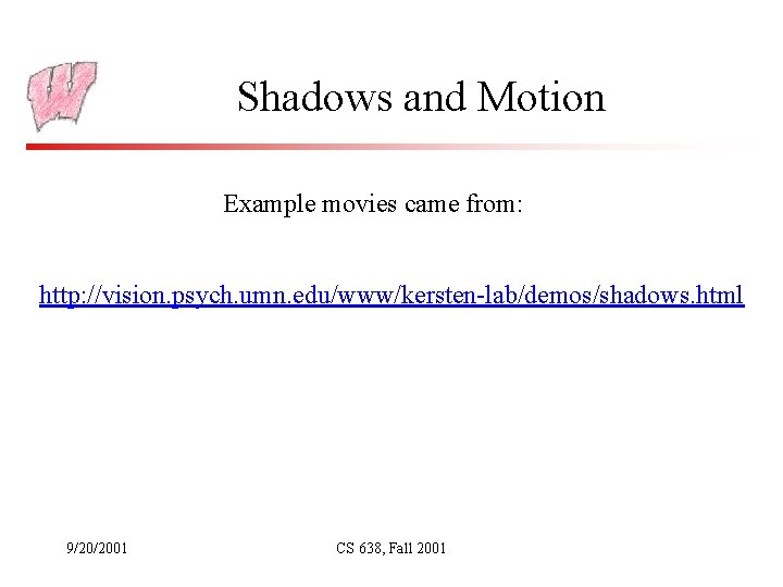 Shadows and Motion Example movies came from: http: //vision. psych. umn. edu/www/kersten-lab/demos/shadows. html 9/20/2001