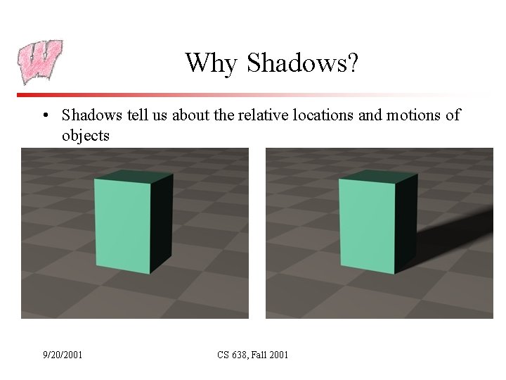 Why Shadows? • Shadows tell us about the relative locations and motions of objects