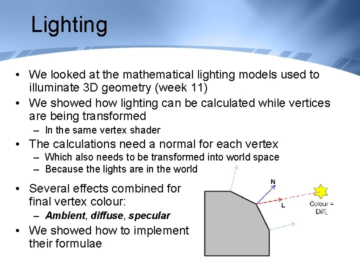 Lighting • We looked at the mathematical lighting models used to illuminate 3 D