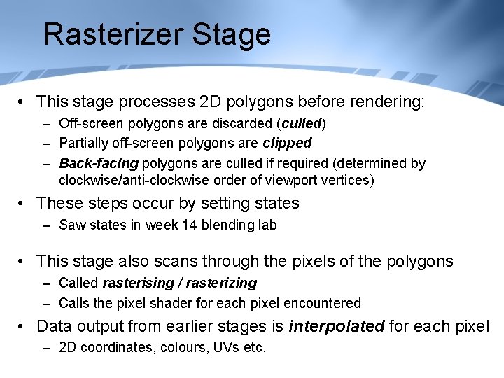 Rasterizer Stage • This stage processes 2 D polygons before rendering: – Off-screen polygons
