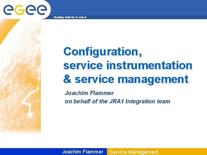 Enabling Grids for E-scienc. E Configuration, service instrumentation & service management Joachim Flammer on