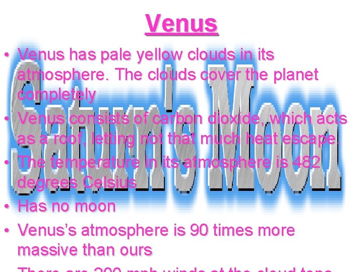 Venus • Venus has pale yellow clouds in its atmosphere. The clouds cover the