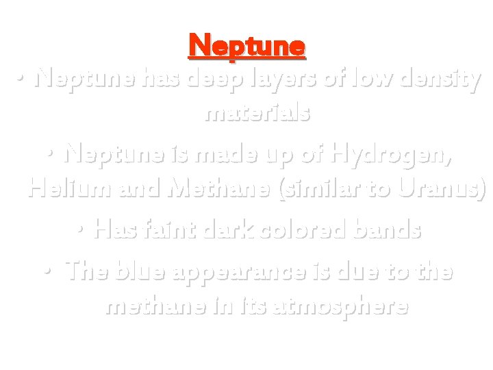 Neptune • Neptune has deep layers of low density materials • Neptune is made