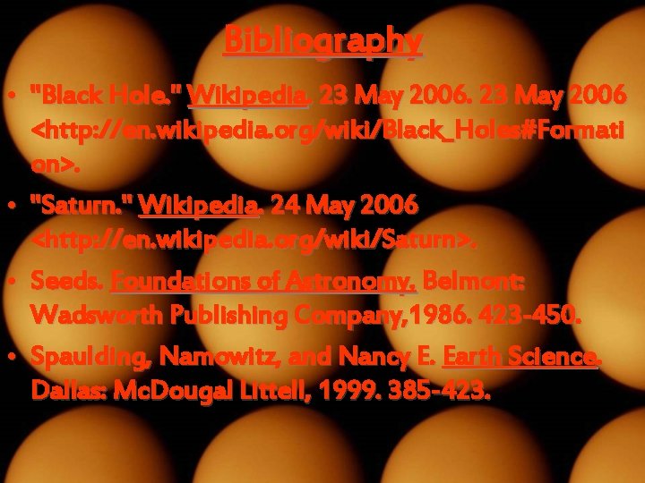 Bibliography • "Black Hole. " Wikipedia. 23 May 2006 <http: //en. wikipedia. org/wiki/Black_Holes#Formati on>.