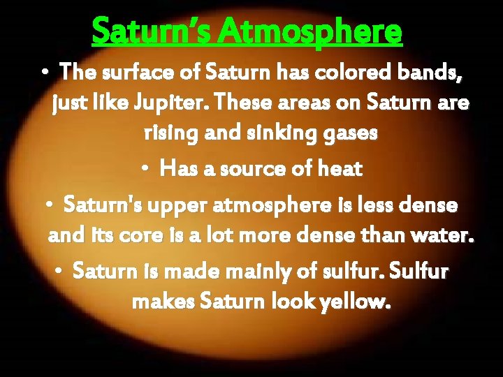 Saturn’s Atmosphere • The surface of Saturn has colored bands, just like Jupiter. These