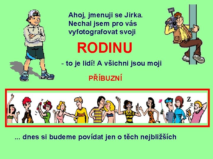 Ahoj, jmenuji se Jirka. Nechal jsem pro vás vyfotografovat svoji RODINU - to je