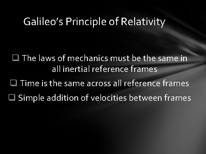 Galileo’s Principle of Relativity q The laws of mechanics must be the same in