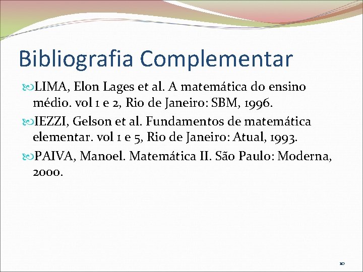 Bibliografia Complementar LIMA, Elon Lages et al. A matemática do ensino médio. vol 1