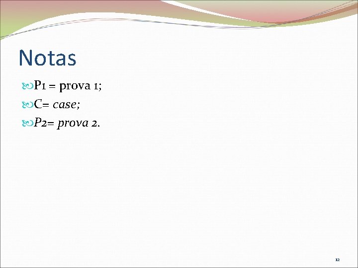 Notas P 1 = prova 1; C= case; P 2= prova 2. 12 