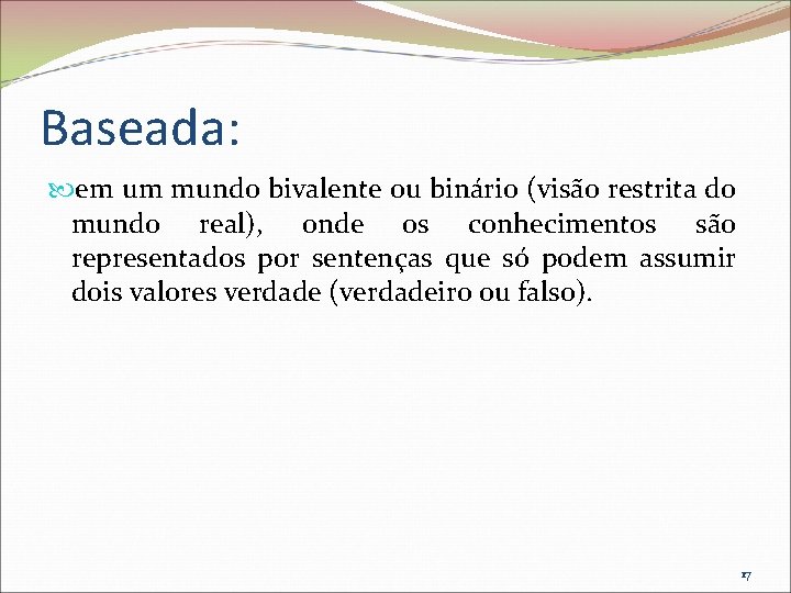 Baseada: em um mundo bivalente ou binário (visão restrita do mundo real), onde os