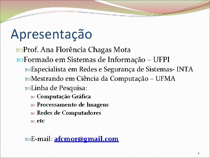 Apresentação Prof. Ana Florência Chagas Mota Formado em Sistemas de Informação – UFPI Especialista