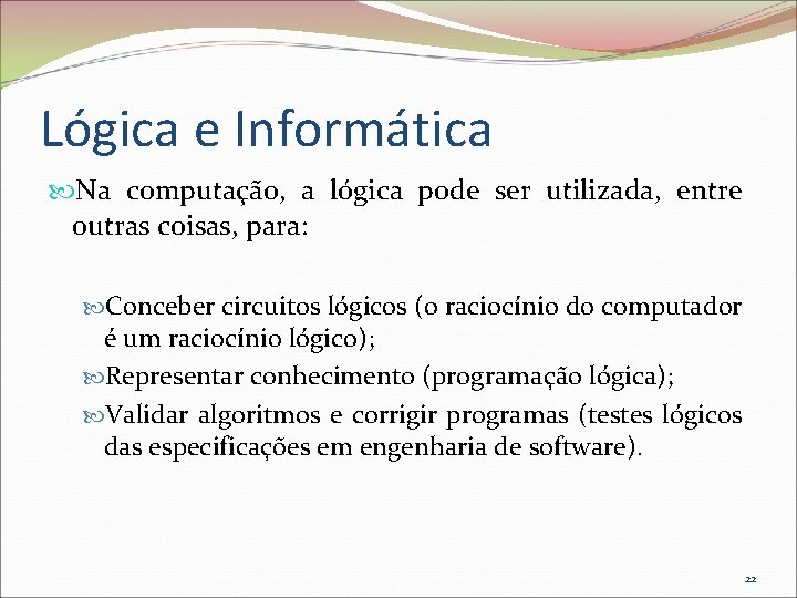 Lógica e Informática Na computação, a lógica pode ser utilizada, entre outras coisas, para: