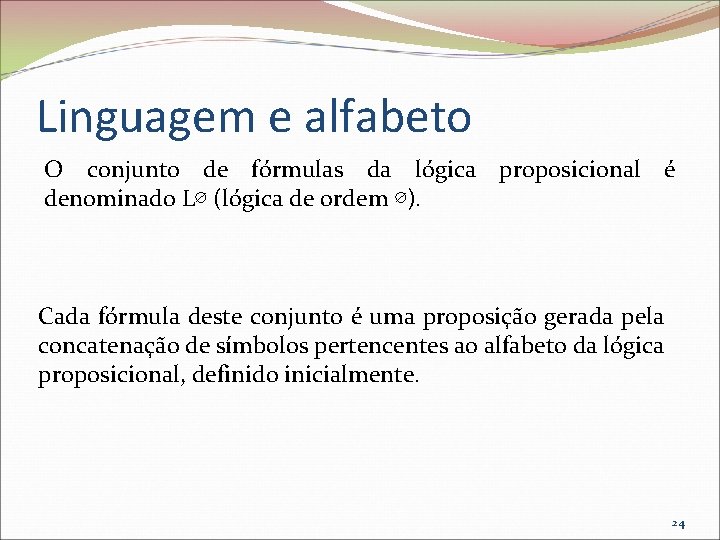 Linguagem e alfabeto O conjunto de fórmulas da lógica proposicional é denominado L∅ (lógica