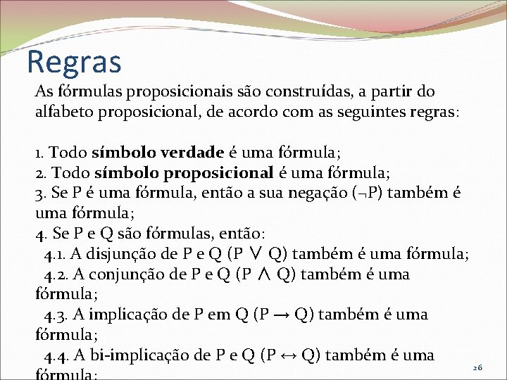 Regras As fórmulas proposicionais são construídas, a partir do alfabeto proposicional, de acordo com