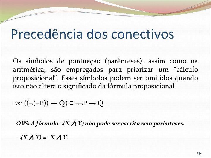 Precedência dos conectivos Os símbolos de pontuação (parênteses), assim como na aritmética, são empregados