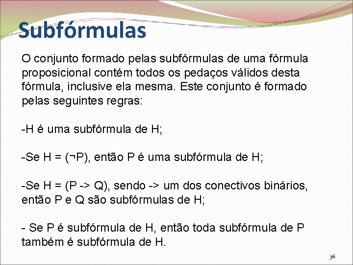 Subfórmulas O conjunto formado pelas subfórmulas de uma fórmula proposicional contém todos os pedaços