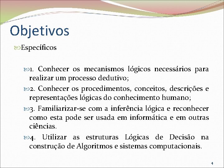 Objetivos Específicos 1. Conhecer os mecanismos lógicos necessários para realizar um processo dedutivo; 2.