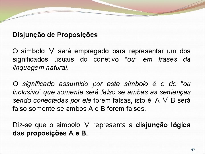 Disjunção de Proposições O símbolo ∨ será empregado para representar um dos significados usuais