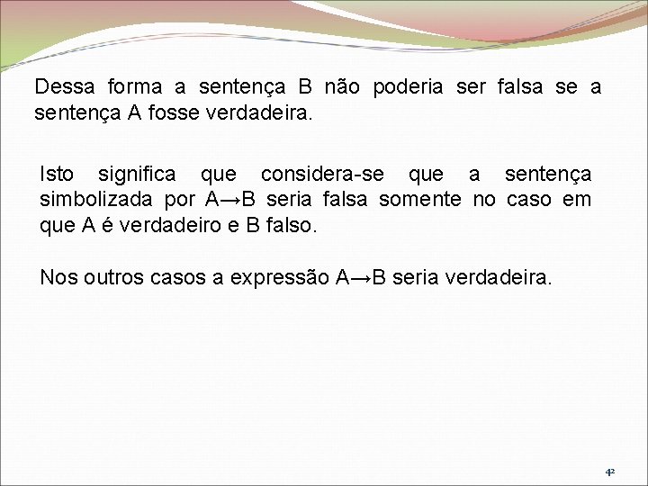 Dessa forma a sentença B não poderia ser falsa sentença A fosse verdadeira. Isto