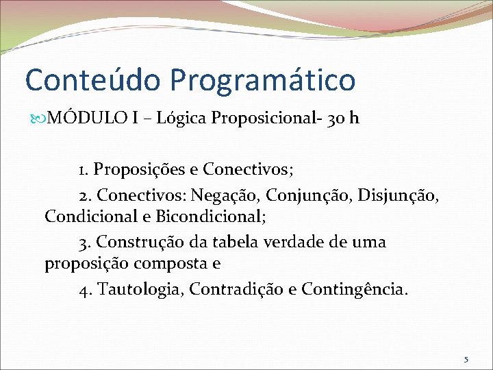 Conteúdo Programático MÓDULO I – Lógica Proposicional- 30 h 1. Proposições e Conectivos; 2.