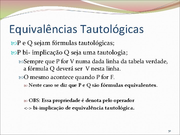 Equivalências Tautológicas P e Q sejam fórmulas tautológicas; P bi- implicação Q seja uma