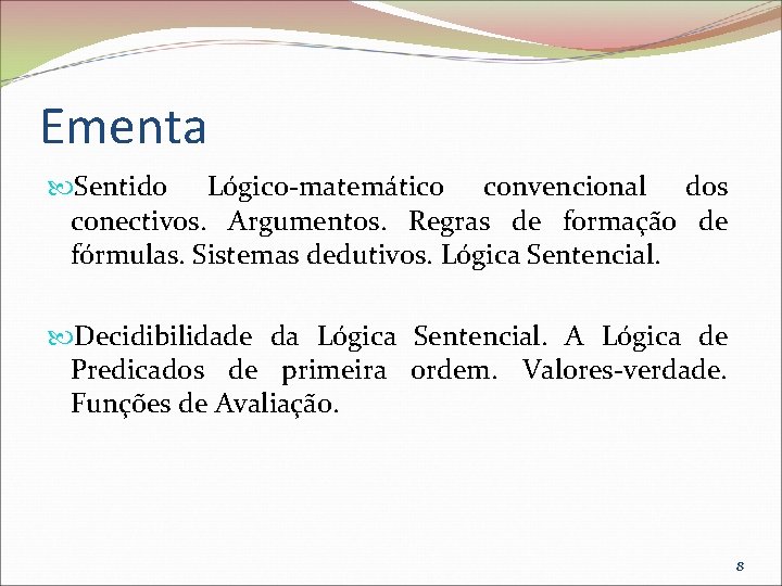 Ementa Sentido Lógico-matemático convencional dos conectivos. Argumentos. Regras de formação de fórmulas. Sistemas dedutivos.