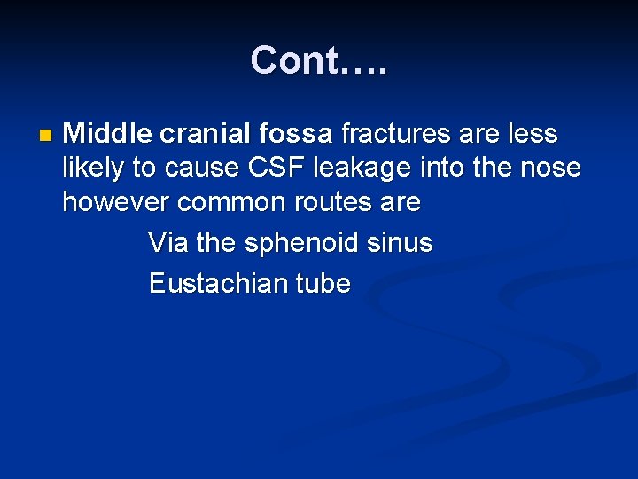 Cont…. n Middle cranial fossa fractures are less likely to cause CSF leakage into