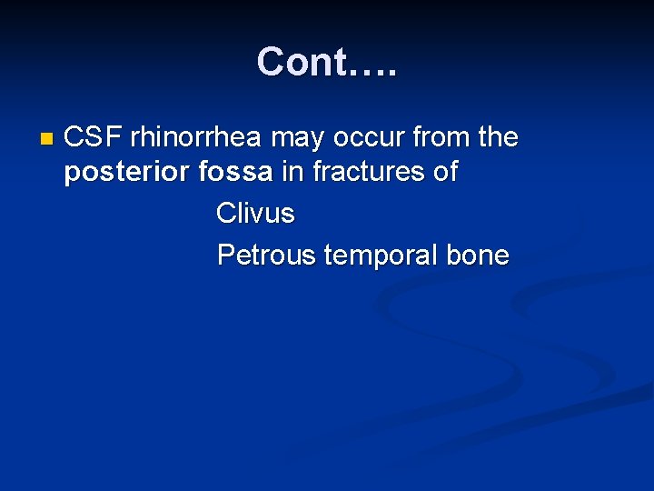 Cont…. n CSF rhinorrhea may occur from the posterior fossa in fractures of Clivus