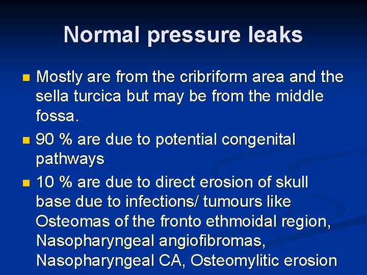 Normal pressure leaks Mostly are from the cribriform area and the sella turcica but