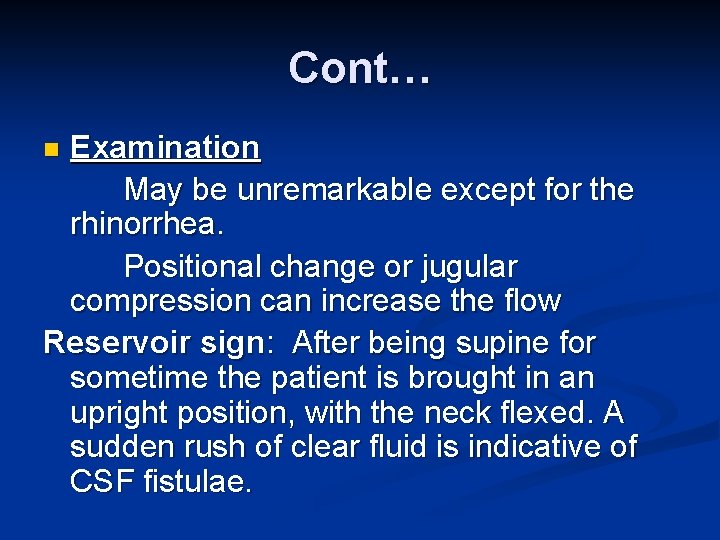 Cont… Examination May be unremarkable except for the rhinorrhea. Positional change or jugular compression