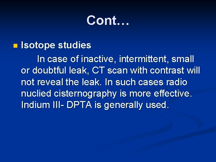 Cont… n Isotope studies In case of inactive, intermittent, small or doubtful leak, CT