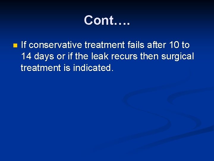 Cont…. n If conservative treatment fails after 10 to 14 days or if the